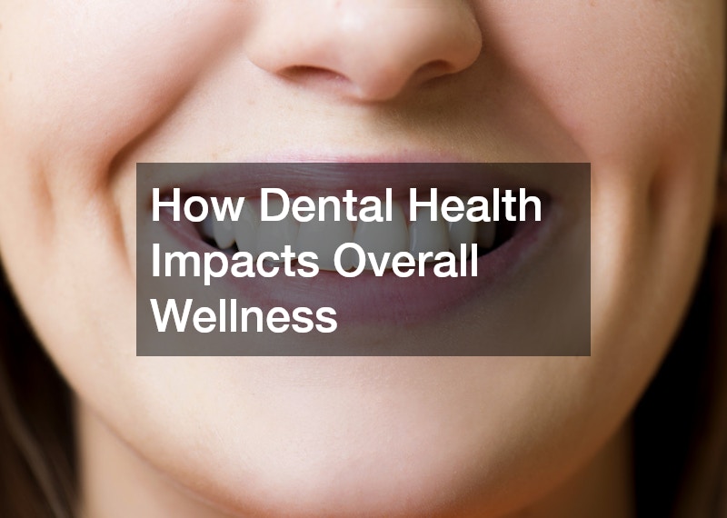 How Dental Health Impacts Overall Wellness